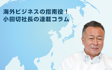 海外ビジネスの指南役！ 小田切社長の連載コラム.2